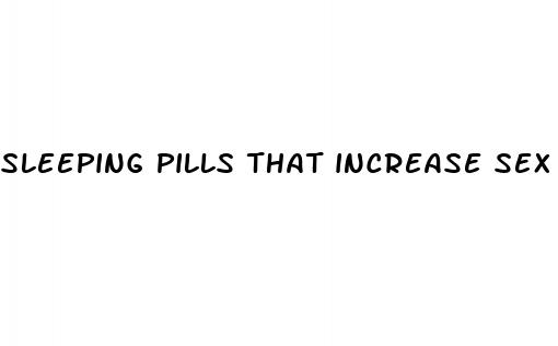 sleeping pills that increase sex drive