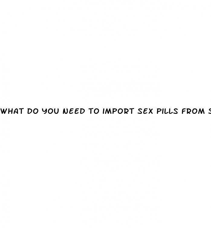 what do you need to import sex pills from shina