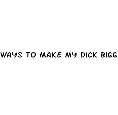 ways to make my dick bigger