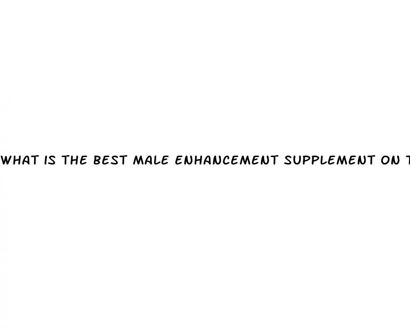 what is the best male enhancement supplement on the market
