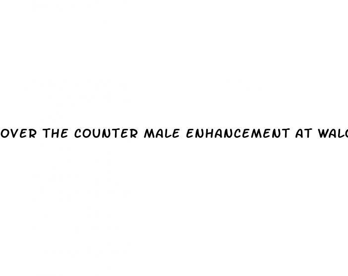 over the counter male enhancement at walgreens