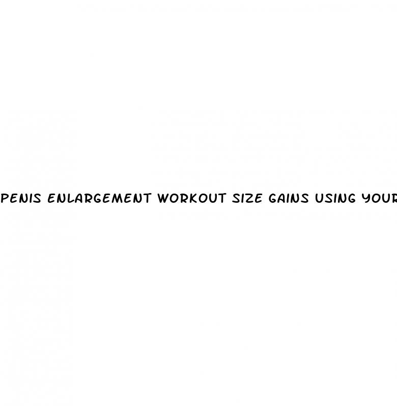 penis enlargement workout size gains using your hands only