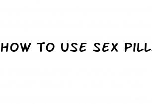 how to use sex pills
