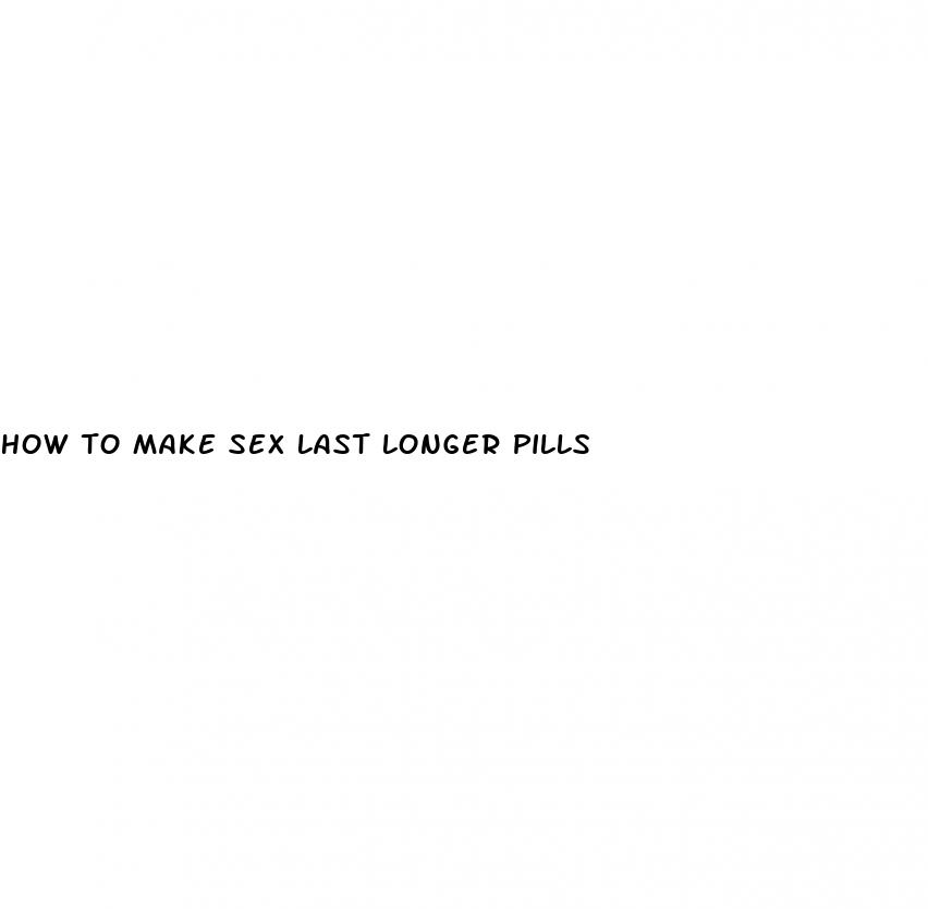 how to make sex last longer pills