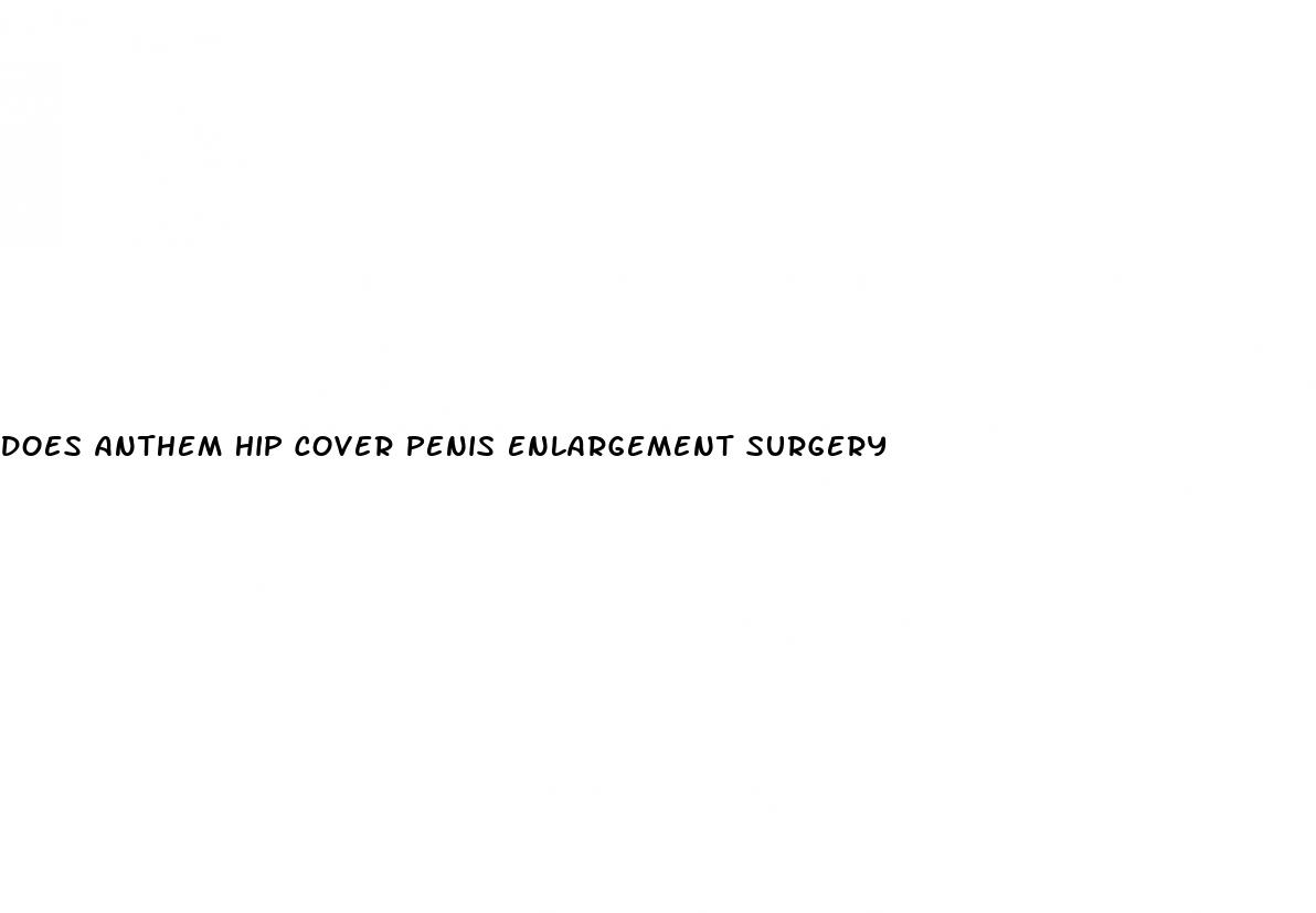 does anthem hip cover penis enlargement surgery