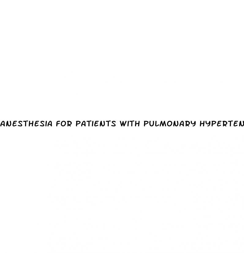 anesthesia for patients with pulmonary hypertension