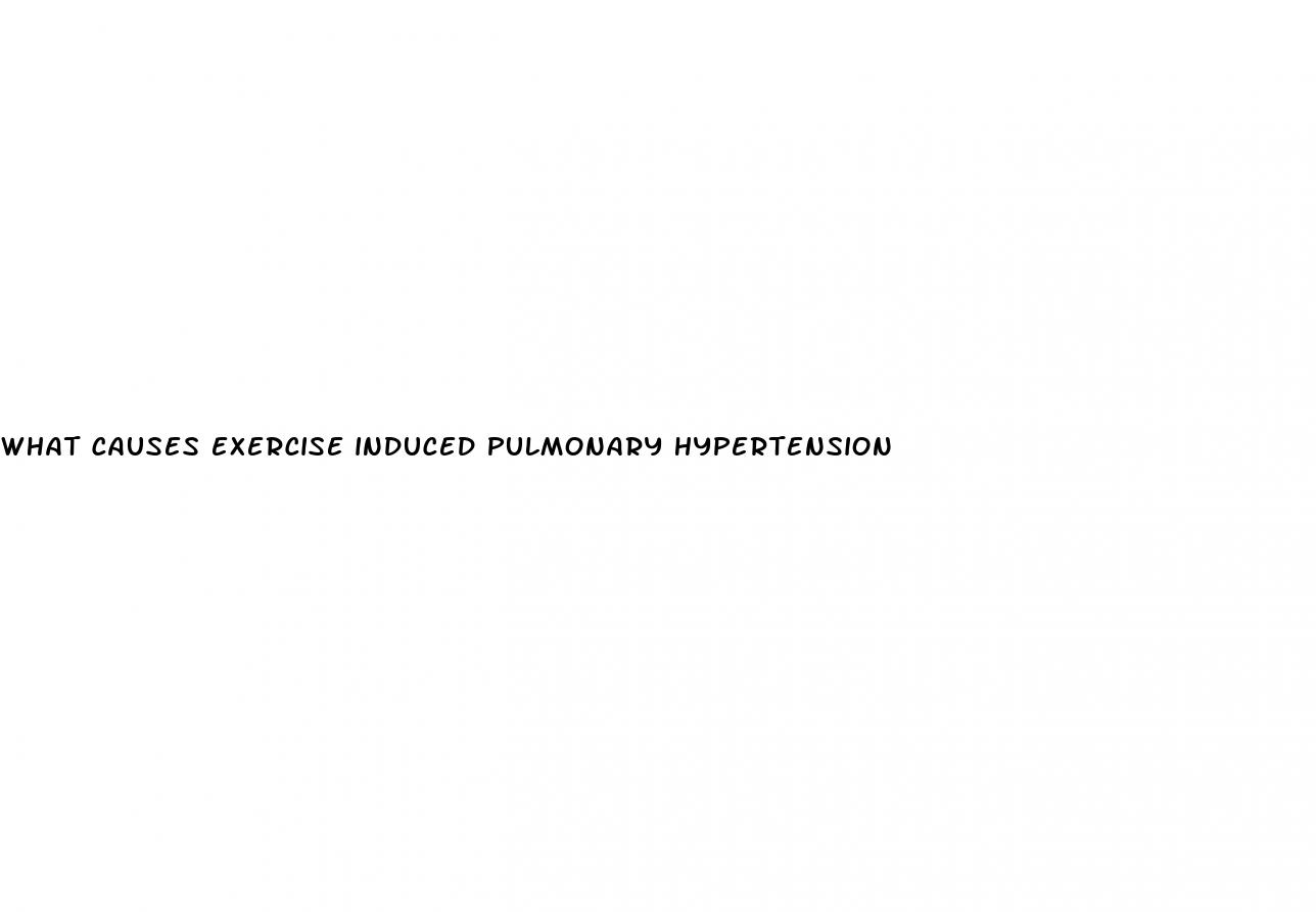 what causes exercise induced pulmonary hypertension