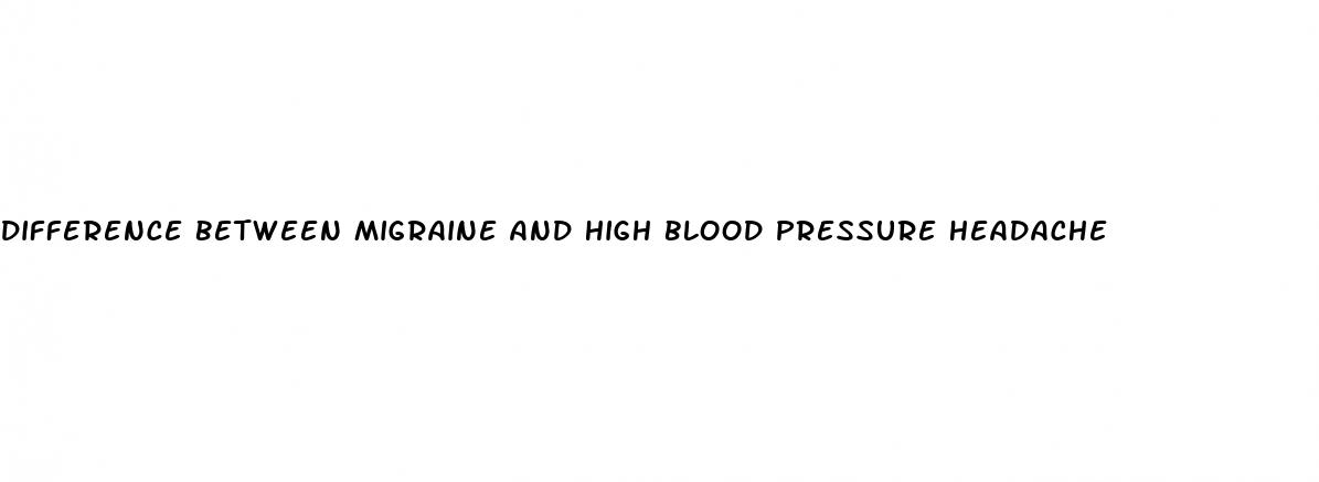 difference between migraine and high blood pressure headache