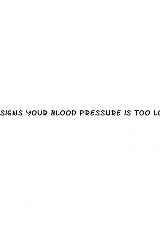 signs your blood pressure is too low