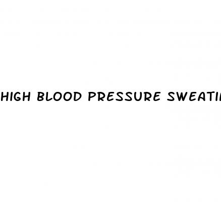 high blood pressure sweating dizzy