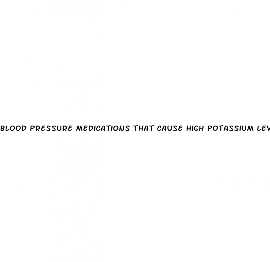 blood pressure medications that cause high potassium levels