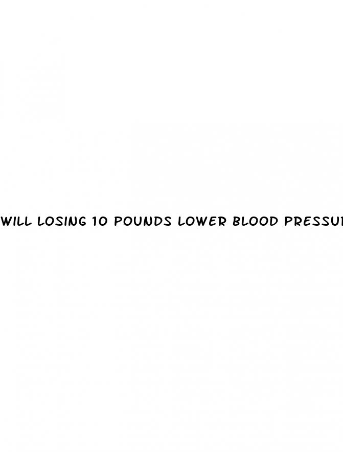 will losing 10 pounds lower blood pressure