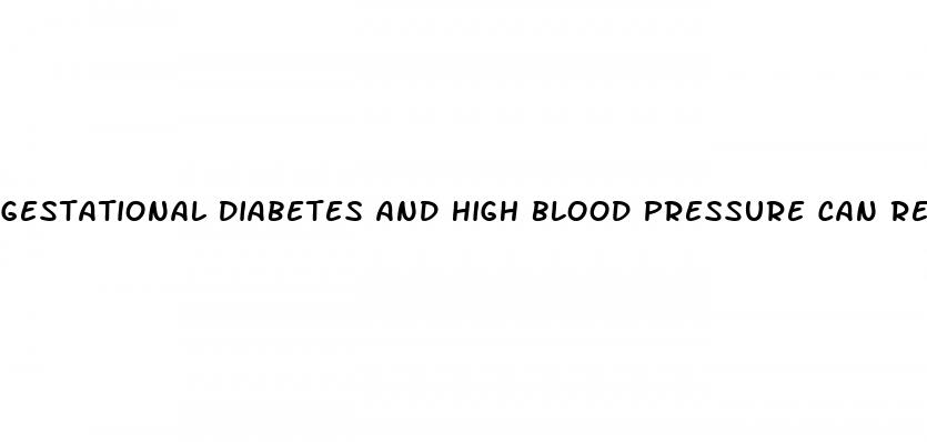 gestational diabetes and high blood pressure can result from quizlet