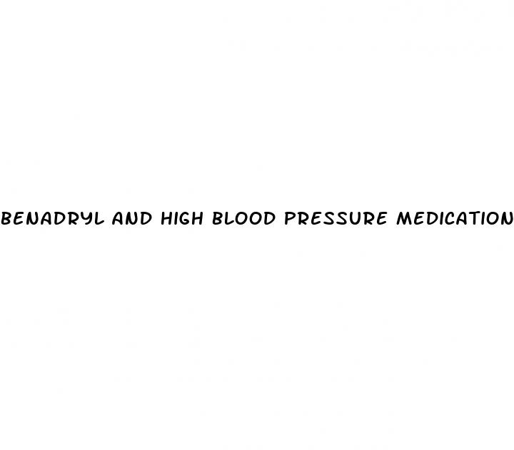 benadryl and high blood pressure medication