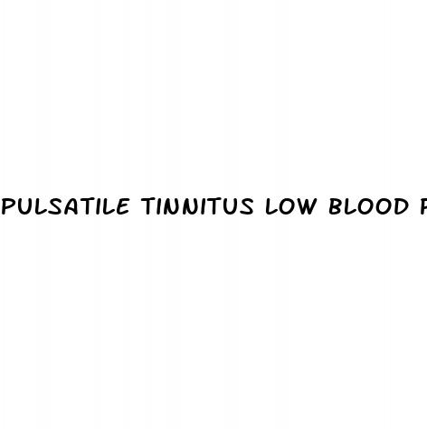 pulsatile tinnitus low blood pressure