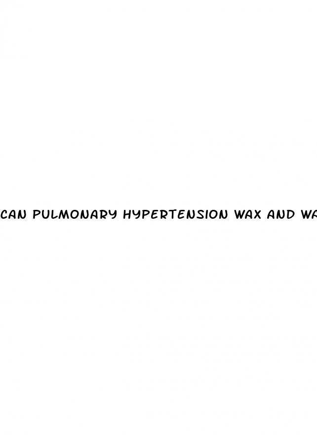 can pulmonary hypertension wax and wane