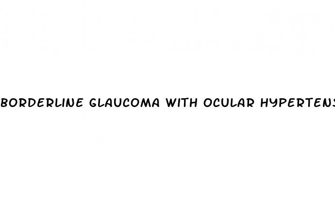 borderline glaucoma with ocular hypertension