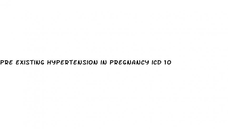 pre existing hypertension in pregnancy icd 10