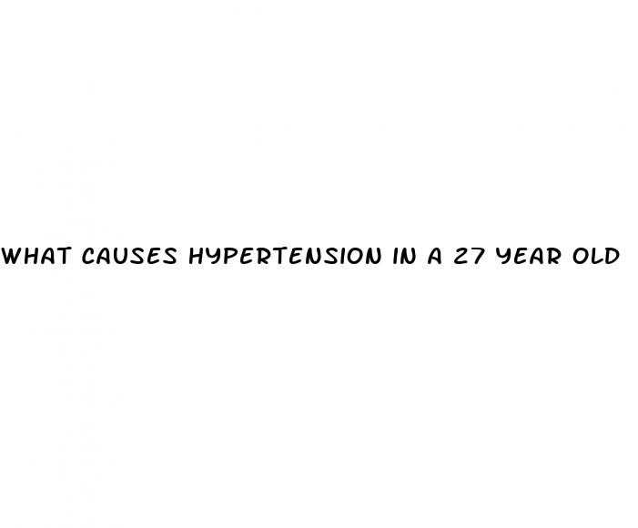 what causes hypertension in a 27 year old