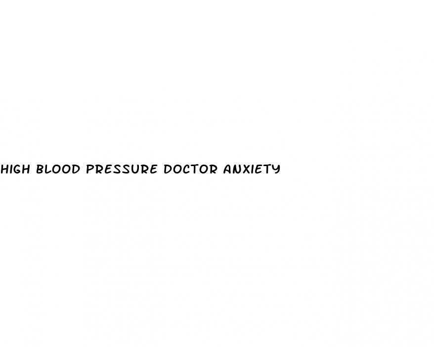 high blood pressure doctor anxiety