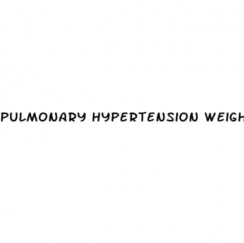 pulmonary hypertension weight gain
