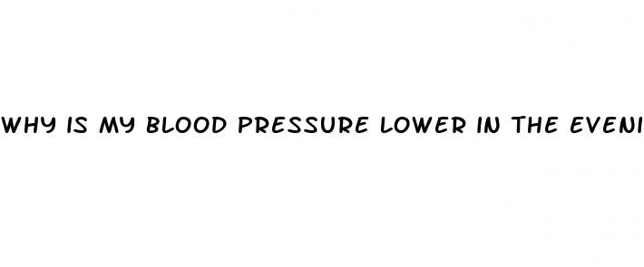 why is my blood pressure lower in the evening