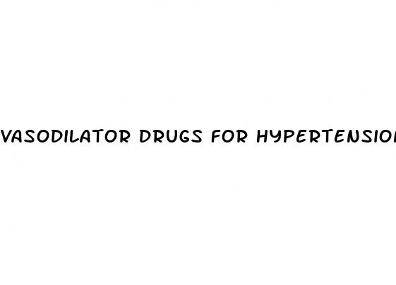 vasodilator drugs for hypertension