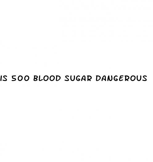 is 500 blood sugar dangerous