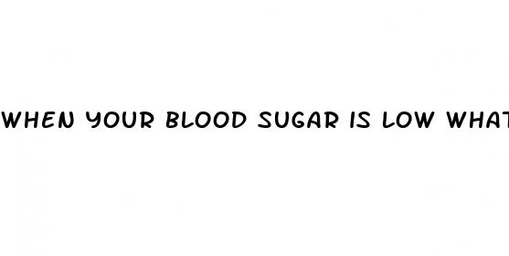 when your blood sugar is low what to do
