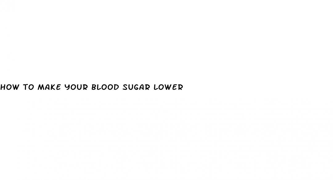 how to make your blood sugar lower