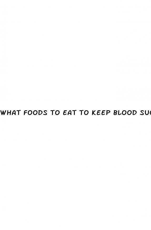what foods to eat to keep blood sugar down