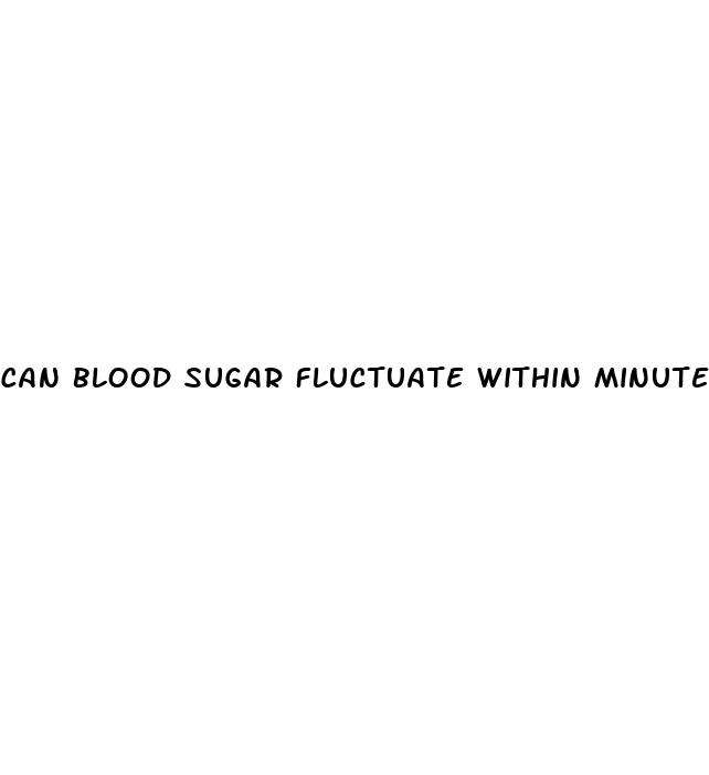 can blood sugar fluctuate within minutes