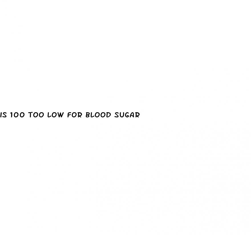 is 100 too low for blood sugar