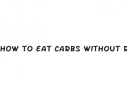 how to eat carbs without raising blood sugar