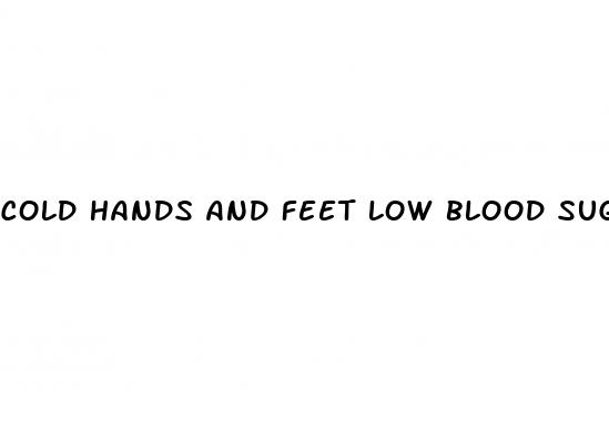 cold hands and feet low blood sugar