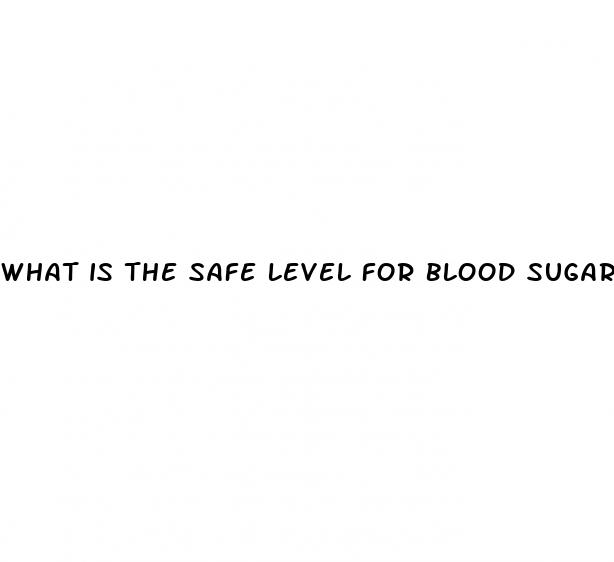 what is the safe level for blood sugar