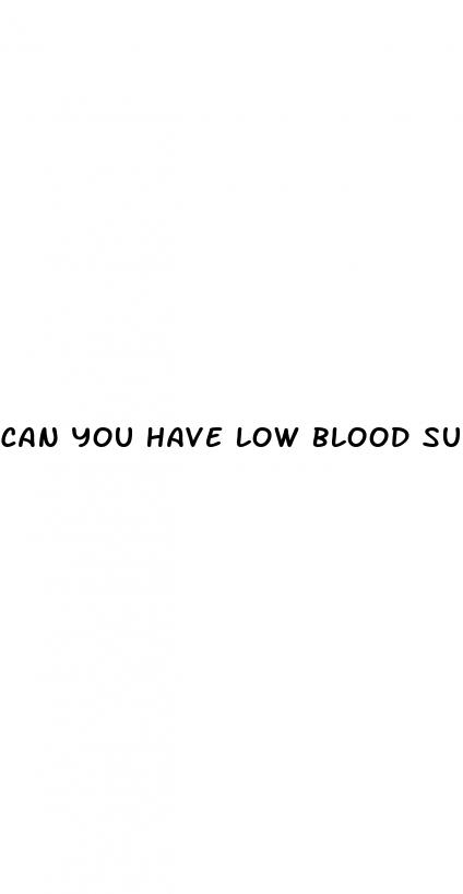 can you have low blood sugar