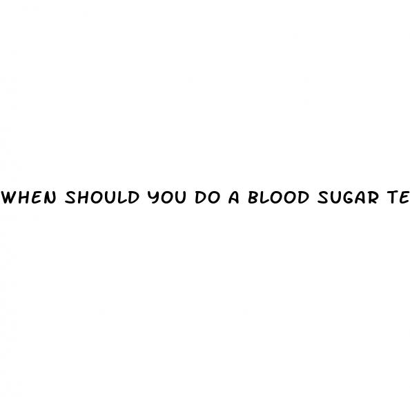 when should you do a blood sugar test