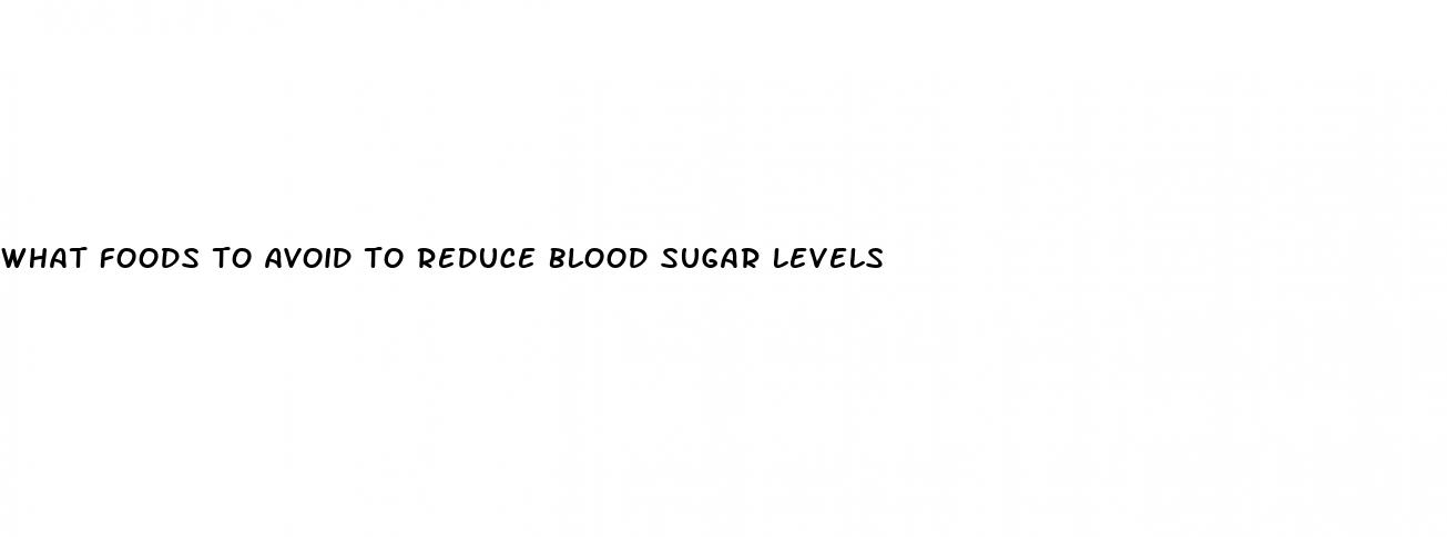 what foods to avoid to reduce blood sugar levels