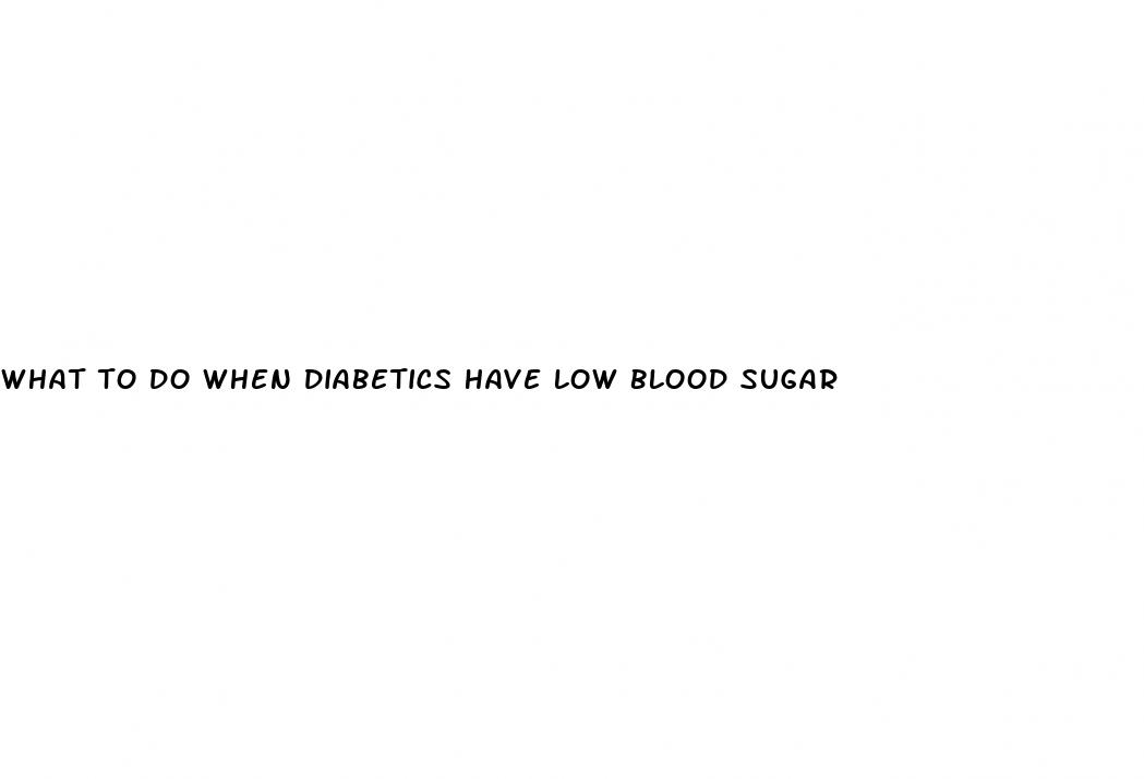 what to do when diabetics have low blood sugar
