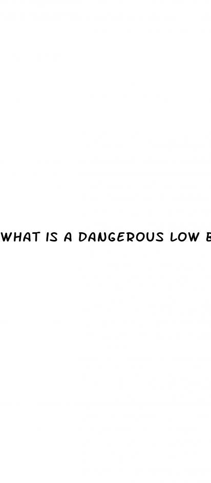 what is a dangerous low blood sugar