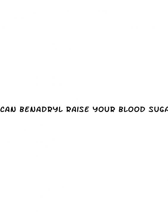 can benadryl raise your blood sugar