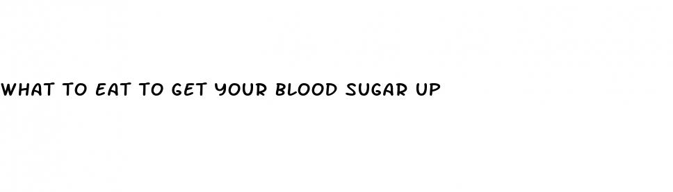 what to eat to get your blood sugar up
