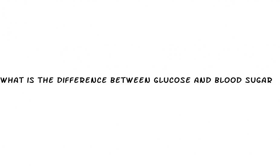 what is the difference between glucose and blood sugar