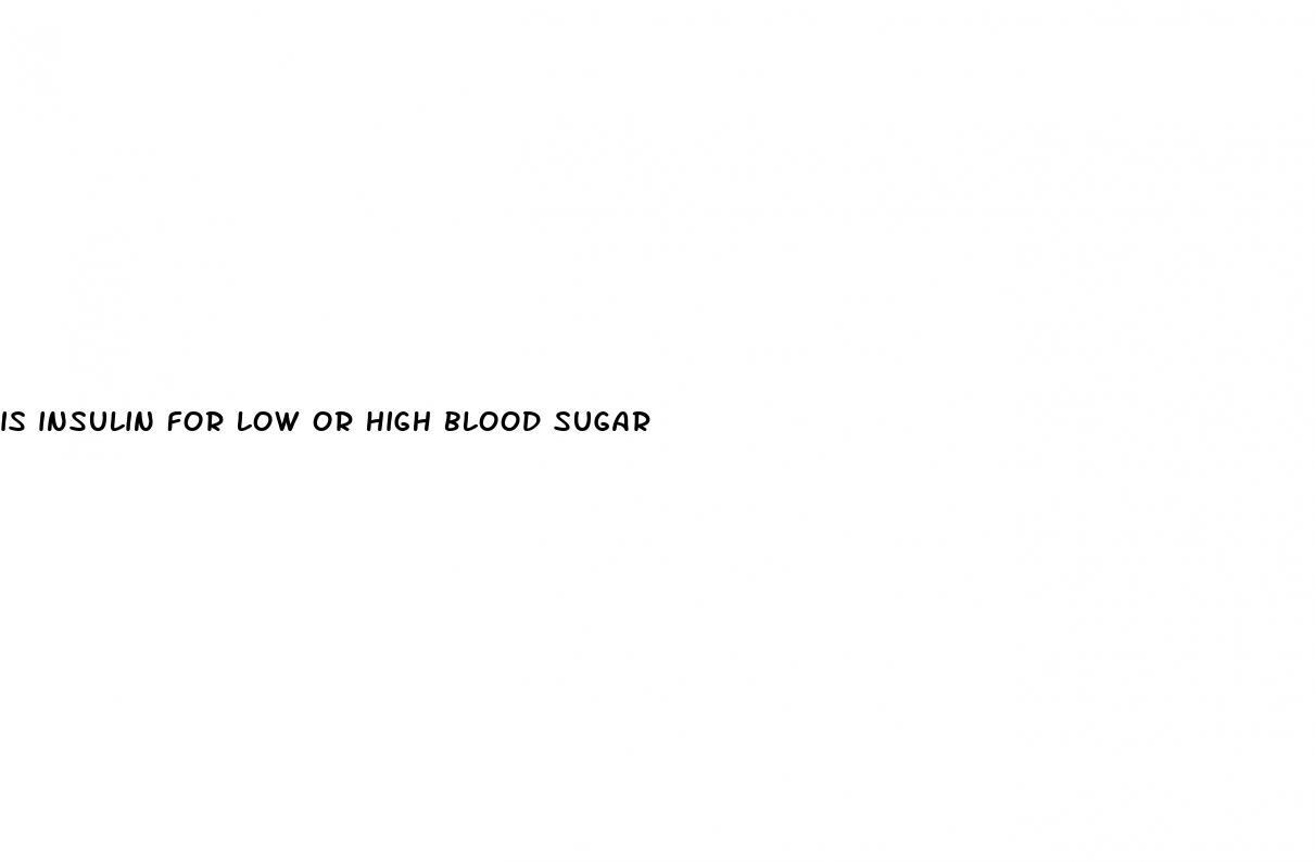 is insulin for low or high blood sugar