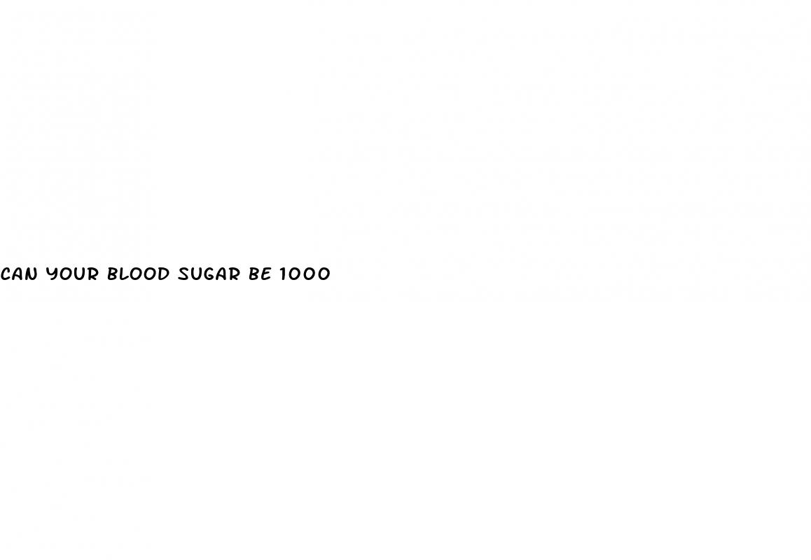 can your blood sugar be 1000