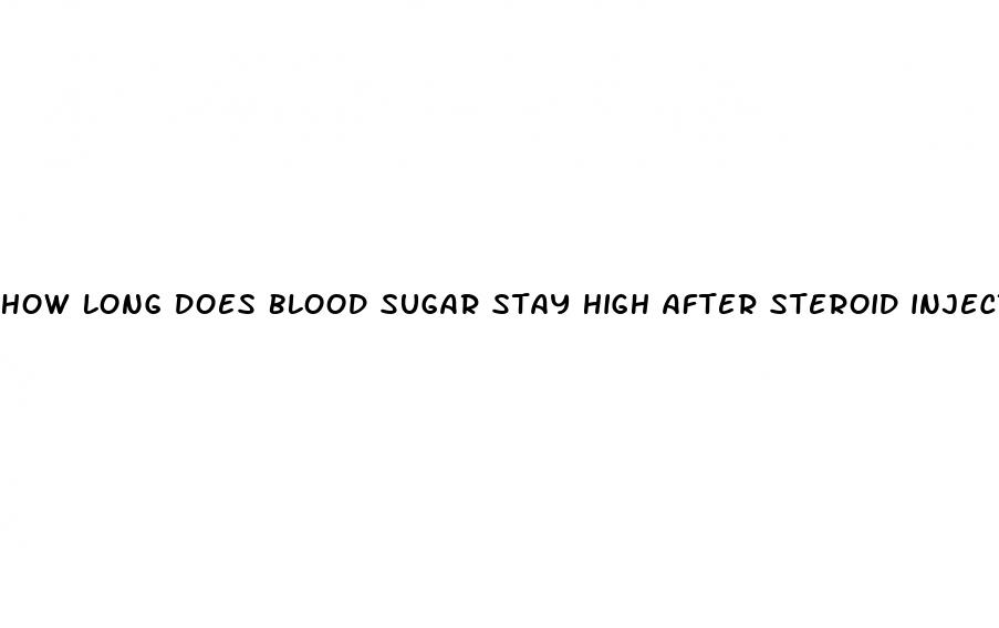 how long does blood sugar stay high after steroid injection
