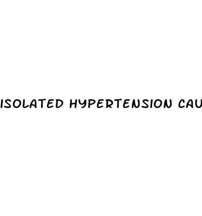 isolated hypertension causes