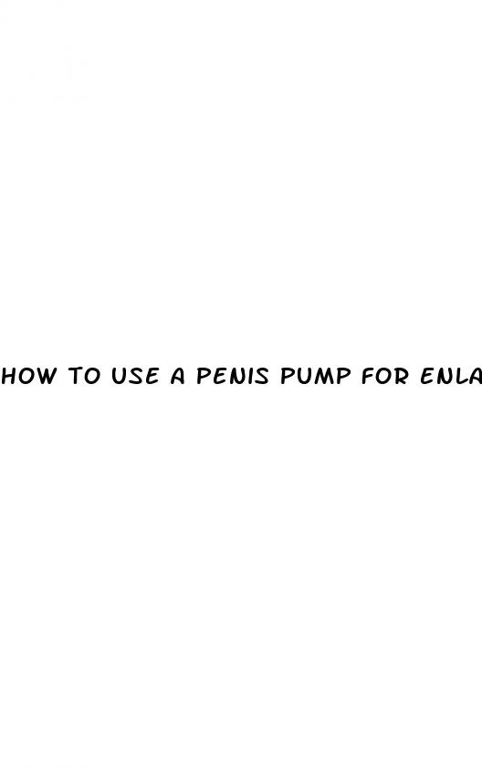 how to use a penis pump for enlargement