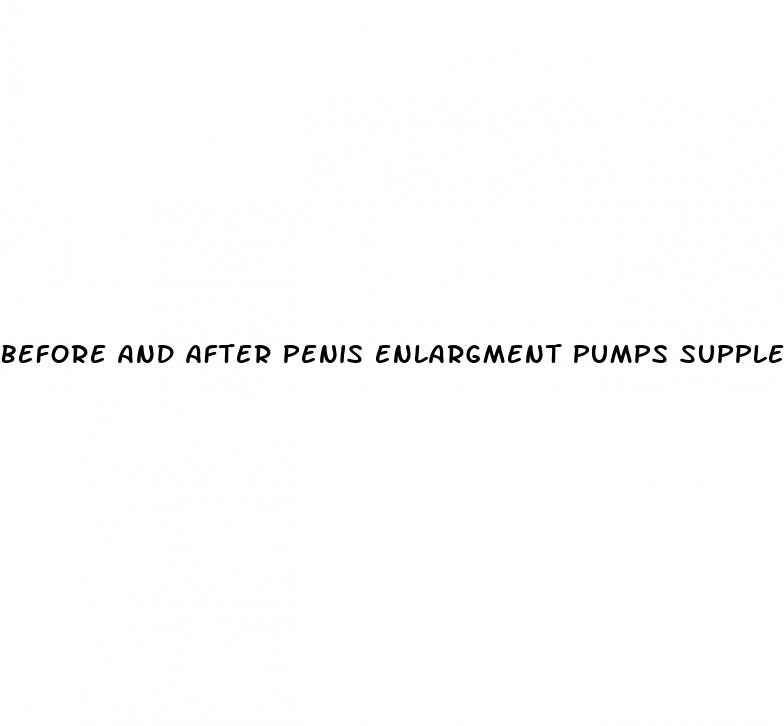 before and after penis enlargment pumps supplements